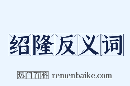 绍隆反义词是什么意思的图片